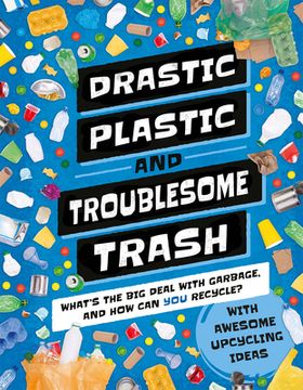 portada Drastic Plastic & Troublesome Trash: What’S the big Deal With Rubbish and how can you Recycle? (in English)