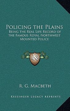 portada policing the plains: being the real life record of the famous royal northwest mounted police (in English)