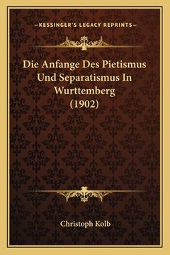 portada Die Anfange Des Pietismus Und Separatismus In Wurttemberg (1902) (en Alemán)