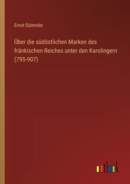portada Über die südöstlichen Marken des fränkischen Reiches unter den Karolingern (795-907) (en Alemán)