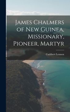 portada James Chalmers of New Guinea, Missionary, Pioneer, Martyr (en Inglés)