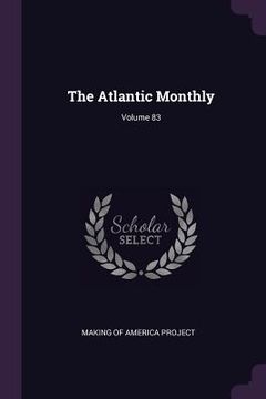 portada The Atlantic Monthly; Volume 83 (en Inglés)