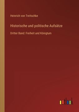 portada Historische und politische Aufsätze: Dritter Band: Freiheit und Königtum (en Alemán)