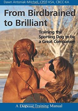 portada From Birdbrained to Brilliant: Training the Sporting Dog to Be a Great Companion (Dogwise Training Manual) (en Inglés)