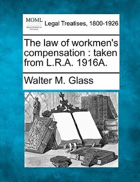portada the law of workmen's compensation: taken from l.r.a. 1916a. (en Inglés)