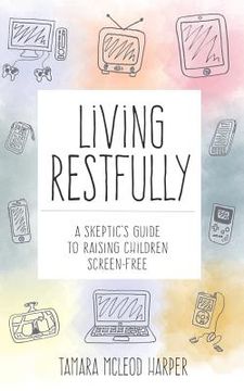 portada Living Restfully: A Skeptic's Guide to Raising Children Screen-Free (in English)