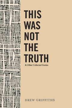 portada This Was Not the Truth & Other Collected Stories: Volume 1