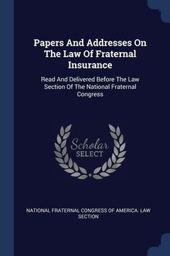 portada Papers And Addresses On The Law Of Fraternal Insurance: Read And Delivered Before The Law Section Of The National Fraternal Congress (en Inglés)