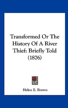 portada transformed or the history of a river thief: briefly told (1876) (en Inglés)