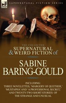 portada the collected supernatural and weird fiction of sabine baring-gould: including three novelettes, 'margery of quether, ' 'mustapha' and 'a professional (in English)