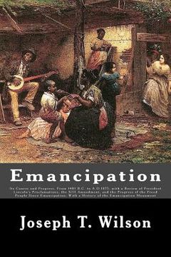 portada Emancipation: Its Course and Progress, From 1481 B.C. to A.D.1875, with a Review of President Lincoln's Proclamations, the XIII Amen (in English)