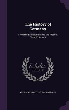 portada The History of Germany: From the Earliest Period to the Present Time, Volume 3 (en Inglés)