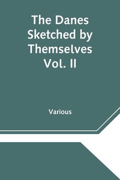 portada The Danes Sketched by Themselves. Vol. II A Series of Popular Stories by the Best Danish Authors (en Inglés)