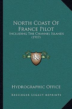 portada north coast of france pilot: including the channel islands (1917) (en Inglés)