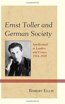 portada Ernst Toller and German Society: Intellectuals as Leaders and Critics, 1914-1939