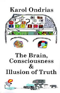 portada the brain, consciousness & illusion of truth (en Inglés)