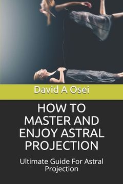 portada How to Master and Enjoy Astral Projection: Ultimate Guide For Astral Projection