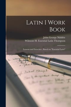 portada Latin I Work Book: Lessons and Exercises; Based on "Essential Latin" (in English)