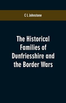 portada The Historical Families of Dunfriesshire and the Border Wars (en Inglés)