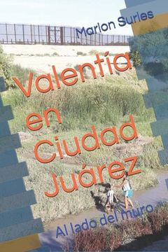 portada Valentía en Ciudad Juárez: Al lado del muro (in Spanish)