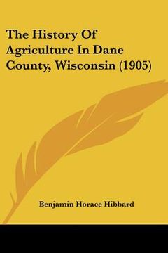 portada the history of agriculture in dane county, wisconsin (1905) (en Inglés)