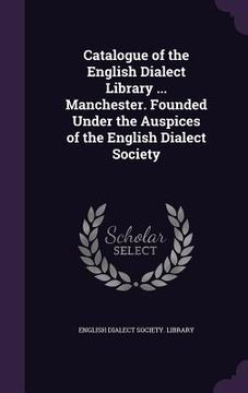 portada Catalogue of the English Dialect Library ... Manchester. Founded Under the Auspices of the English Dialect Society (en Inglés)