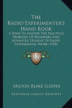 portada the radio experimenter's hand book: a book to answer the practical problems of beginners and advanced student of radio experimental work (1920) (in English)