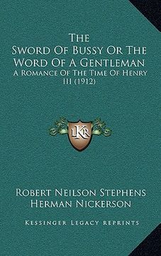 portada the sword of bussy or the word of a gentleman: a romance of the time of henry iii (1912) (en Inglés)