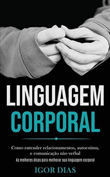 portada Linguagem Corporal: Como Entender Relacionamentos, Autoestima, e Comunicacao nao Verbal (as Melhores Dicas Para Melhorar sua Linguagem Corporal) (en Portugués)