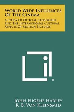 portada world wide influences of the cinema: a study of official censorship and the international cultural aspects of motion pictures (en Inglés)