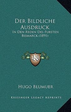 portada Der Bildliche Ausdruck: In Den Reden Des Fursten Bismarck (1891) (en Alemán)