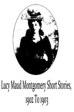 portada Lucy Maud Montgomery Short Stories, 1902 To 1903 (en Inglés)