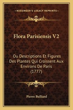 portada Flora Parisiensis V2: Ou Descriptions Et Figures Des Plantes Qui Croissent Aux Environs De Paris (1777) (en Francés)