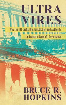portada Ultra Vires: Why the irs Lacks the Jurisdiction and Authority to Regulate Nonprofit Governance (en Inglés)