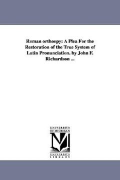 portada roman orthopy: a plea for the restoration of the true system of latin pronunciation. by john f. richardson ... (in English)