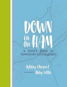 portada Down in the Ham: A Child's Guide to Downtown Birmingham (en Inglés)