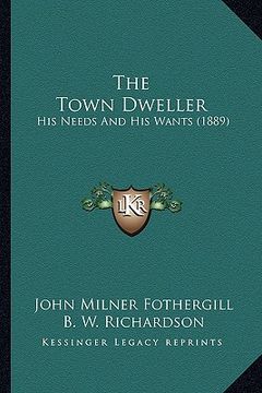 portada the town dweller: his needs and his wants (1889) (en Inglés)