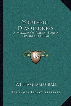 portada youthful devotedness: a memoir of robert furley dombrain (1854) a memoir of robert furley dombrain (1854) (in English)