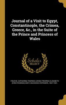 portada Journal of a Visit to Egypt, Constantinople, the Crimea, Greece, &c., in the Suite of the Prince and Princess of Wales (in English)