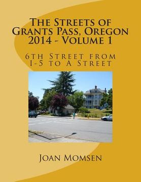 portada The Streets of Grants Pass, Oregon - 2014: 6th Street from I-5 to A Street (en Inglés)