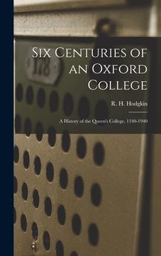 portada Six Centuries of an Oxford College; a History of the Queen's College, 1340-1940