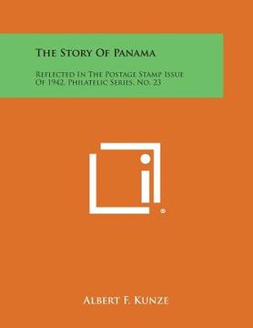 portada The Story of Panama: Reflected in the Postage Stamp Issue of 1942, Philatelic Series, No. 23 (en Inglés)
