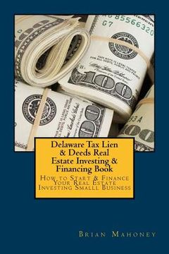 portada Delaware Tax Lien & Deeds Real Estate Investing & Financing Book: How to Start & Finance Your Real Estate Investing Smalll Business (en Inglés)