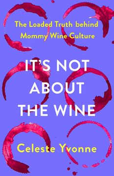 portada It's Not about the Wine: The Loaded Truth Behind Mommy Wine Culture (in English)