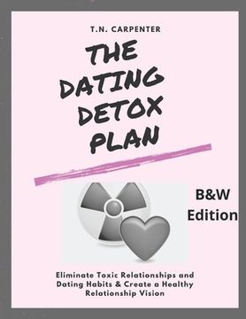 portada The Dating Detox Plan (b/w edition): (b/w edition workbook) Eliminate Toxic Relationships and Dating Habits & Create a Healthy Relationship Vision (en Inglés)