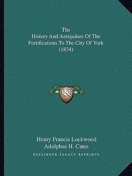portada the history and antiquities of the fortifications to the city of york (1834) (en Inglés)