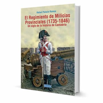 portada El Regimiento de Milicias Provinciales (1735-1846): Un Siglo de la Historia de Cantabria