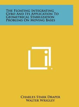 portada the floating integrating gyro and its application to geometrical stabilization problems on moving bases (en Inglés)