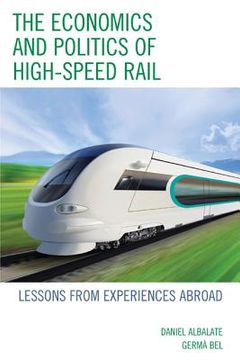portada The Economics and Politics of High-Speed Rail: Lessons from Experiences Abroad (en Inglés)