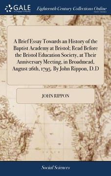 portada A Brief Essay Towards an History of the Baptist Academy at Bristol; Read Before the Bristol Education Society, at Their Anniversary Meeting, in Broadm (in English)